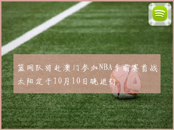篮网队将赴澳门参加NBA季前赛首战太阳定于10月10日晚进行